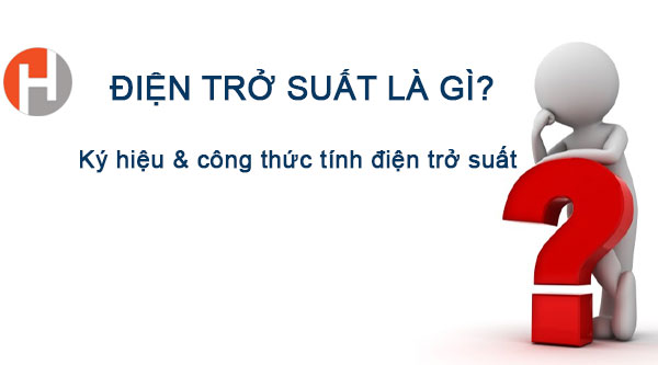Điện trở suất là gì? Ký hiệu và công thức tính điện trở suất