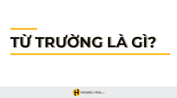 Từ trường là gì? Cách nhận biết từ trường